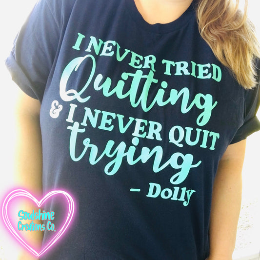 I Never Tried Quitting & I Never Quit Trying Dolly Shirt