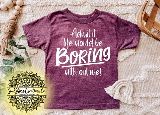 Admit it Life would be Boring without me Kids Shirt